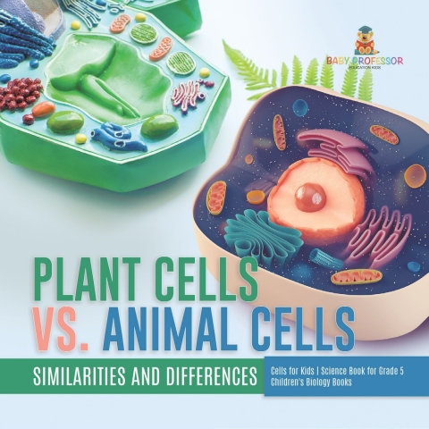 Cover image for book Plant Cells vs. Animal Cells : Similarities and Differences | Cells for Kids | Science Book for Grade 5 | Children's Biology Books