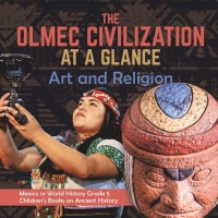 Cover image: The Olmec Civilization at a Glance : Art and Religion | Mexico in World History Grade 5 | Children's Books on Ancient History 9781541981478
