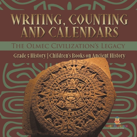 Cover image for book Writing, Counting and Calendars: The Olmec Civilization's Legacy | Grade 5 History | Children's Books on Ancient History
