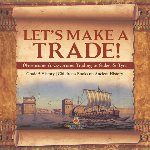 Cover image for book Let's Make a Trade! : Phoenicians & Egyptians Trading in Sidon & Tyre | Grade 5 History | Children's Books on Ancient History