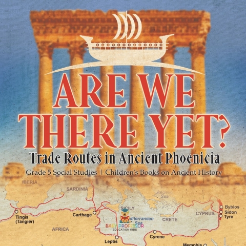 Cover image for book Are We There Yet? : Trade Routes in Ancient Phoenicia | Grade 5 Social Studies | Children's Books on Ancient History