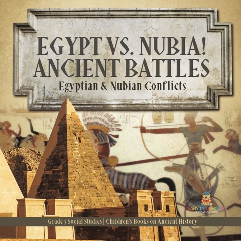 Cover image for book Egypt vs. Nubia! Ancient Battles : Egyptian & Nubian Conflicts | Grade 5 Social Studies | Children's Books on Ancient History