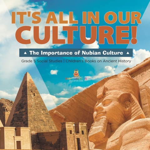 Cover image for book It's All in Our Culture! : The Importance of Nubian Culture | Grade 5 Social Studies | Children's Books on Ancient History