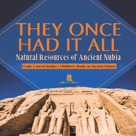 Cover image for book They Once Had It All : Natural Resources of Ancient Nubia | Grade 5 Social Studies | Children's Books on Ancient History