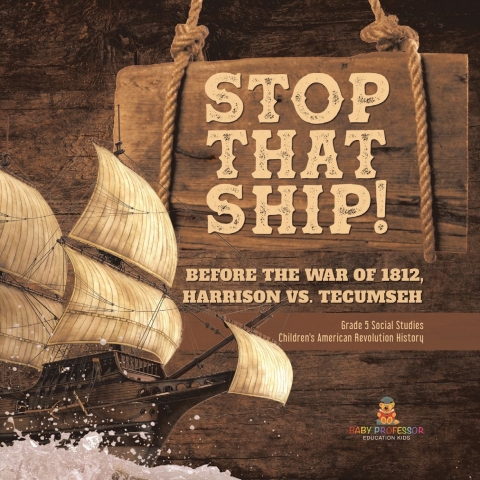 Cover image for book Stop That Ship! : Before the War of 1812, Harrison vs. Tecumsah | Grade 5 Social Studies | Children's American Revolution History