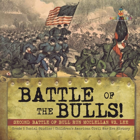 Cover image for book Battle of the Bulls! : Second Battle of Bull Run Mcclellan vs. Lee | Grade 5 Social Studies | Children's American Civil War Era History