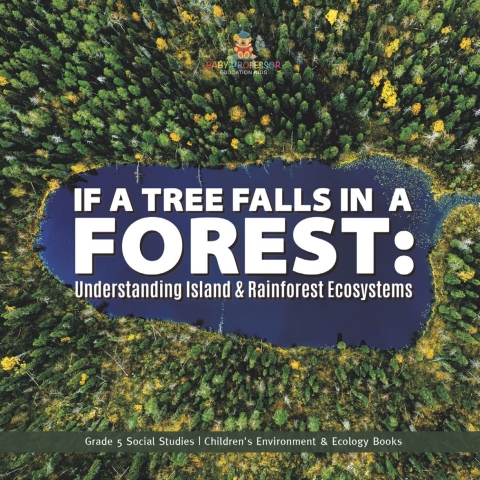 Cover image for book If a Tree Falls in Forest? : Understanding Island & Rain Forests Ecosystems | Grade 5 Social Studies | Children's Environment & Ecology Books