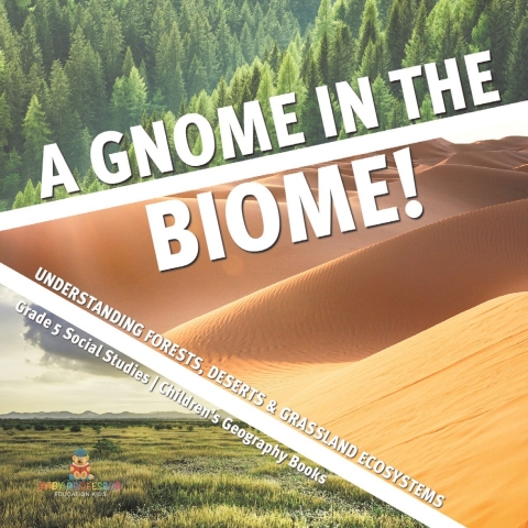Cover image for book A Gnome in the Biome! : Understanding Forests, Deserts & Grassland Ecosystems | Grade 5 Social Studies | Children's Geography Books