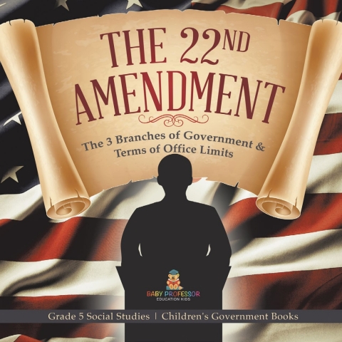 Cover image for book The 22nd Amendment : The 3 Branches of Government & Terms of Office Limits | Grade 5 Social Studies | Children's Government Books