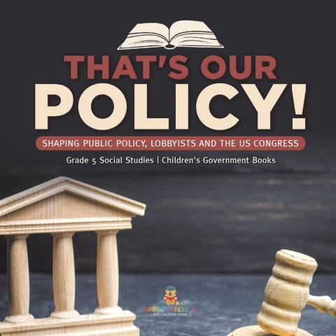 Cover image for book That's Our Policy! : Shaping Public Policy, Lobbyists and the US Congress | Grade 5 Social Studies | Children's Government Books