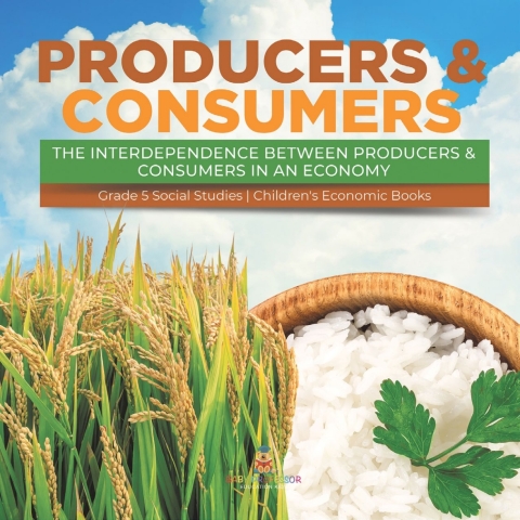 Cover image for book Producers & Consumers : The Interdependence Between Producers & Consumers in an Economy | Grade 5 Social Studies | Children's Economic Books