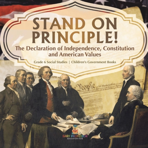 Cover image for book Stand on Principle! : The Declaration of Independence, Constitution and American Values | Grade 6 Social Studies | Children's Government Books