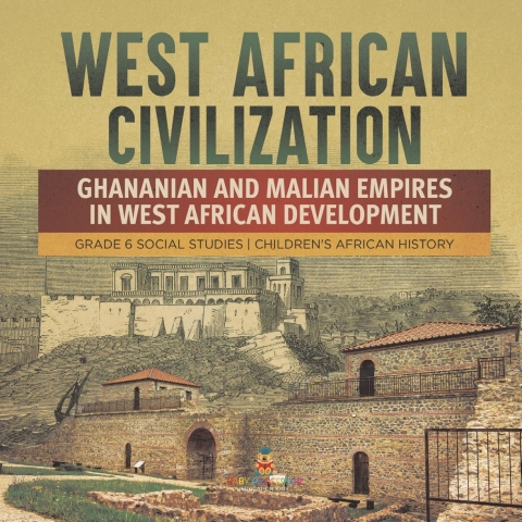 Cover image for book West African Civilization : Ghananian and Malian Empires in West African Development | Grade 6 Social Studies | Children's African History