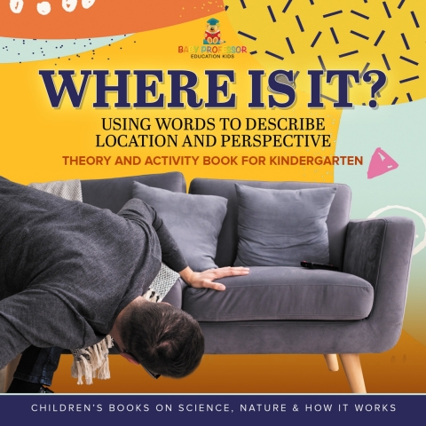 Cover image for book Where Is It? : Using Words to Describe Location and Perspective | Theory and Activity Book for Kindergarten | Children’s Books on Science, Nature & How It Works
