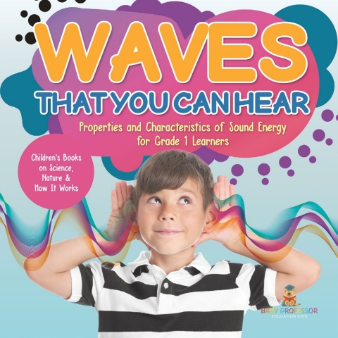 Cover image for book Waves That You Can Hear | Properties and Characteristics of Sound Energy for Grade 1 Learners | Children’s Books on Science, Nature & How It Works
