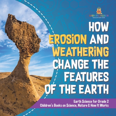 Cover image for book How Erosion and Weathering Change the Features of the Earth | Earth Science for Grade 2 | Children’s Books on Science, Nature & How It Works