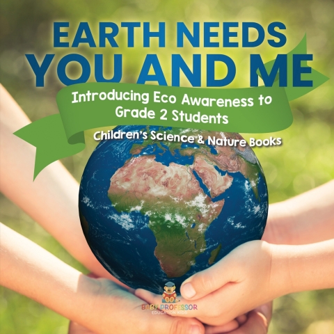 Cover image for book Earth Needs You and Me : Introducing Eco Awareness to Grade 2 Students | Children's Science & Nature Books