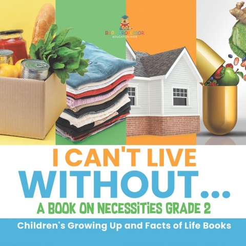 Cover image for book I Can't Live Without... | A Book on Necessities Grade 2 | Children's Growing Up and Facts of Life Books