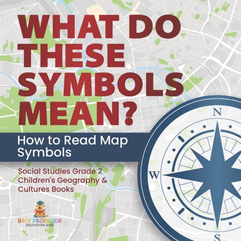 Cover image for book What Do These Symbols Mean? How to Read Map Symbols | Social Studies Grade 2 | Children's Geography & Cultures Books