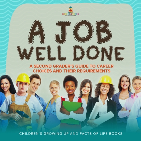 Cover image for book A Job Well Done : A Second Grader’s Guide to Career Choices and Their Requirements | Children’s Growing up and Facts of Life Books