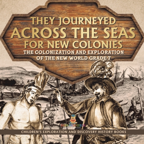 Cover image for book They Journeyed Across the Seas for New Colonies : The Colonization and Exploration of the New World Grade 7 | Children’s Exploration and Discovery History Books