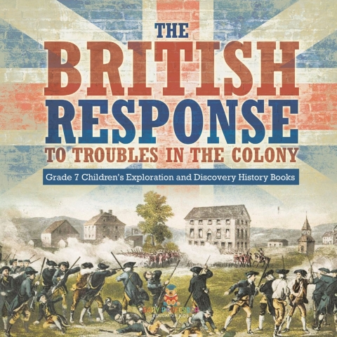 Cover image for book The British Response to Troubles in the Colony | Grade 7 Children’s Exploration and Discovery History Books