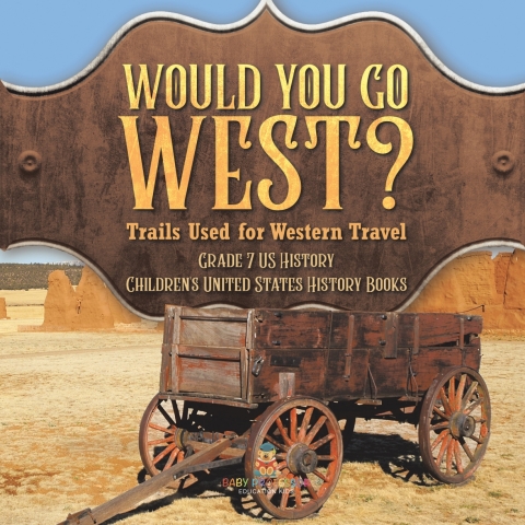Cover image for book Would You Go West? Trails Used for Western Travel | Grade 7 US History | Children's United States History Books