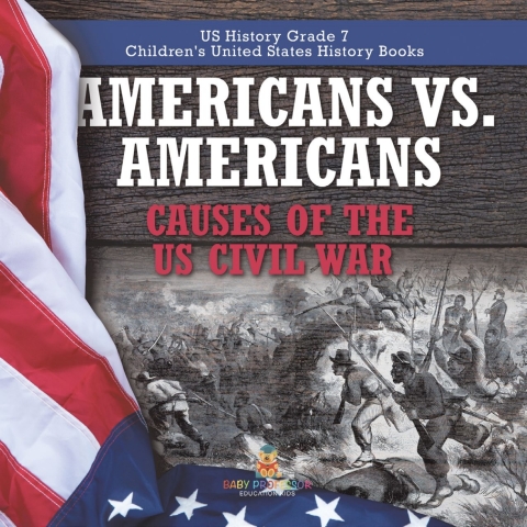 Cover image for book Americans vs. Americans | Causes of the US Civil War | US History Grade 7 | Children's United States History Books