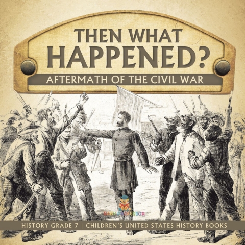 Cover image for book Then What Happened? | Aftermath of the Civil War | History Grade 7 | Children’s United States History Books