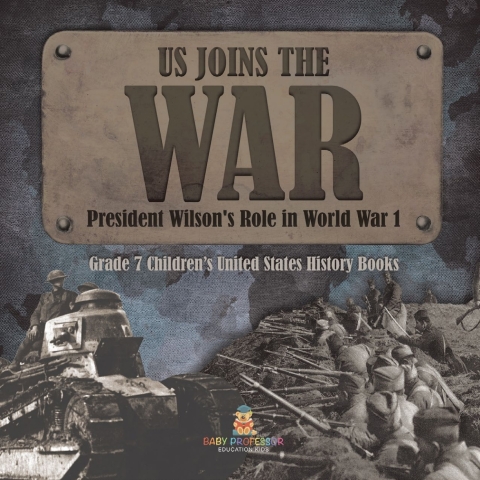 Cover image for book US Joins the War | President Wilson's Role in World War 1 | Grade 7 Children’s United States History Books