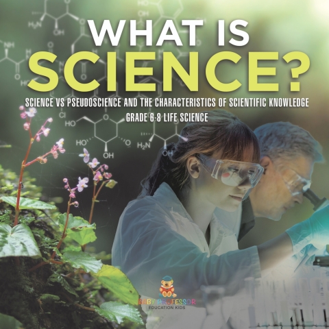Cover image for book What is Science? Science vs Pseudoscience and the Characteristics of Scientific Knowledge | Grade 6-8 Life Science