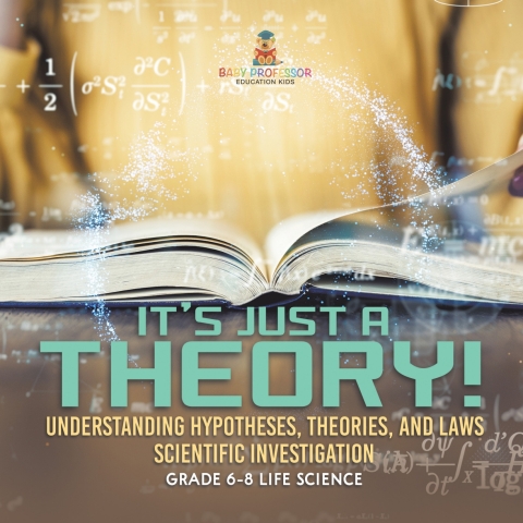 Cover image for book It's Just a Theory! Understanding Hypotheses, Theories, and Laws | Scientific Investigation | Grade 6-8 Life Science