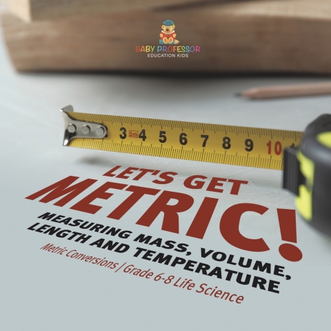 Cover image for book Let's Get Metric! Measuring Mass, Volume, Length and Temperature | Metric Conversions | Grade 6-8 Life Science