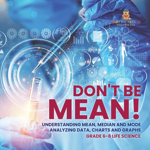 Cover image for book Don't Be Mean! Understanding Mean, Median and Mode | Analyzing Data, Charts and Graphs | Grade 6-8 Life Science