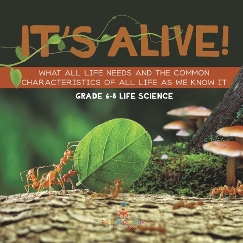 Cover image for book It's Alive! What All Life Needs and the Common Characteristics of All Life as We Know It | Grade 6-8 Life Science