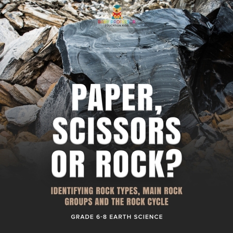 Cover image for book Paper, Scissors or Rock? Identifying Rock Types, Main Rock Groups and the Rock Cycle | Grade 6-8 Earth Science