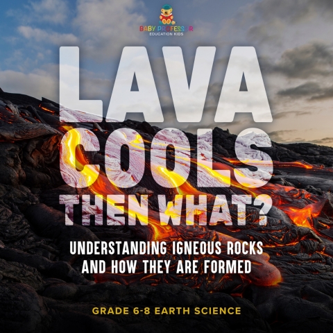 Cover image for book Lava Cools Then What? Understanding Igneous Rocks and How They Are Formed | Grade 6-8 Earth Science