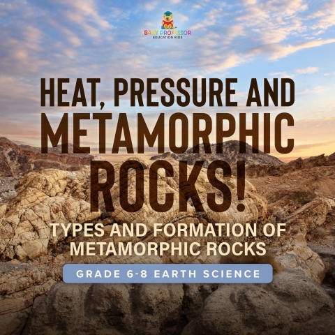 Cover image for book Heat, Pressure and Metamorphic Rocks! Types and Formation of Metamorphic Rocks | Grade 6-8 Earth Science
