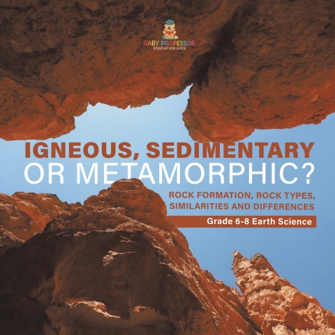 Cover image for book Igneous, Sedimentary or Metamorphic? Rock Formation, Rock Types, Similarities and Differences | Grade 6-8 Earth Science