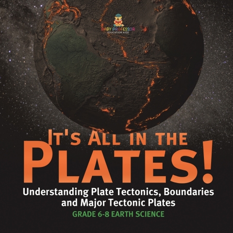 Cover image for book It's All in the Plates! Understanding Plate Tectonics, Boundaries and Major Tectonic Plates | Grade 6-8 Earth Science