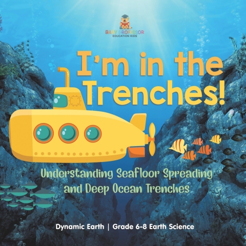 Cover image for book I'm in the Trenches! Understanding Seafloor Spreading and Deep Ocean Trenches | Dynamic Earth | Grade 6-8 Earth Science