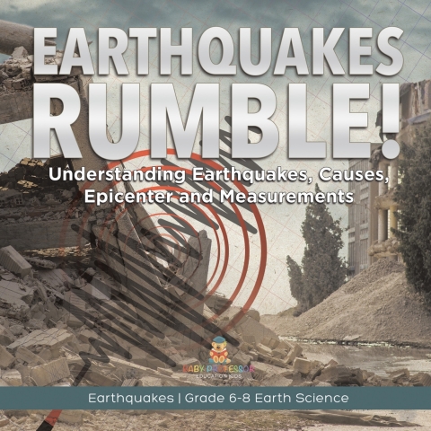 Cover image for book Earthquakes Rumble! Understanding Earthquakes, Causes, Epicenter and Measurements | Earthquakes | Grade 6-8 Earth Science