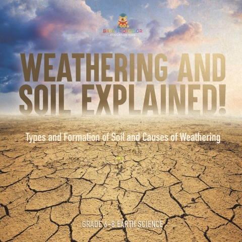 Cover image for book Weathering and Soil Explained! Types and Formation of Soil and Causes of Weathering | Grade 6-8 Earth Science