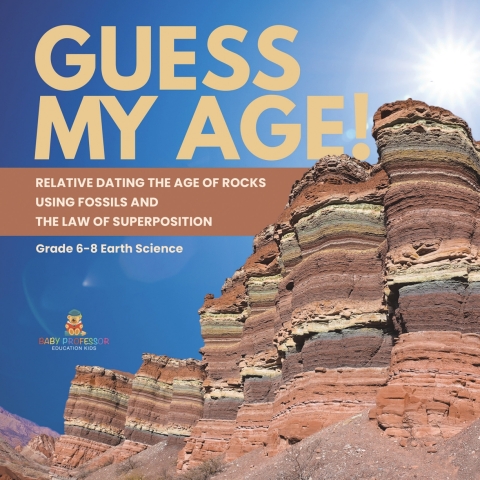 Cover image for book Guess My Age! Relative Dating the Age of Rocks using Fossils and the Law of Superposition | Grade 6-8 Earth Science