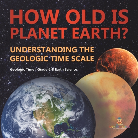 Cover image for book How Old is Planet Earth? Understanding the Geologic Time Scale | Geologic Time | Grade 6-8 Earth Science