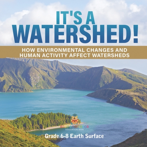 Cover image for book It's a Watershed! How Environmental Changes and Human Activity affect Watersheds | Grade 6-8 Earth Surface