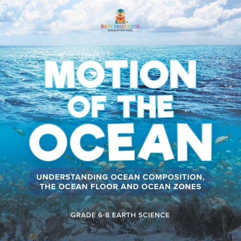 Cover image for book Motion of the Ocean: Understanding Ocean Composition, the Ocean floor and Ocean Zones | Grade 6-8 Earth Science