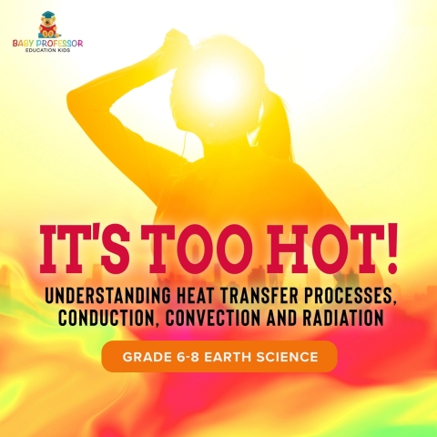 Cover image for book It's Too Hot! Understanding Heat Transfer Processes, Conduction, Convection and Radiation | Grade 6-8 Earth Science