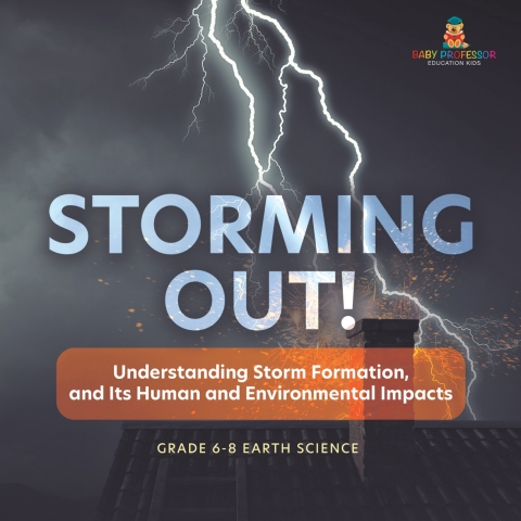 Cover image for book Storming Out! Understanding Storm Formation, and Its Human and Environmental Impacts | Grade 6-8 Earth Science