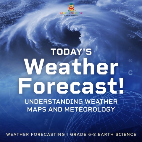 Cover image for book Today's Weather Forecast! Understanding Weather Maps and Meteorology | Weather Forecasting | Grade 6-8 Earth Science